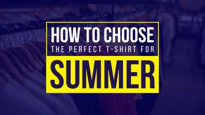 How to choose the perfect t-shirt for summer How to choose the perfect t-shirt for summer