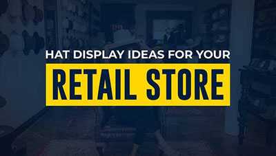 Hat Display Ideas for Your Retail Store